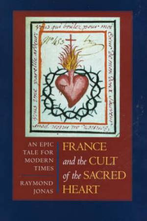 France and the Cult of the Sacred Heart By Raymond A Jonas (Hardback)