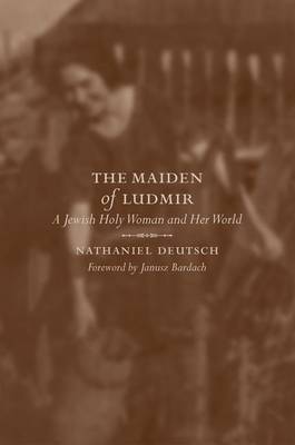 The Maiden of Ludmir A Jewish Holy Woman and Her World (Hardback)