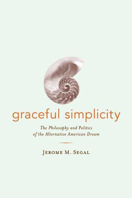 Graceful Simplicity The Philosophy and Politics of the Alternative Am