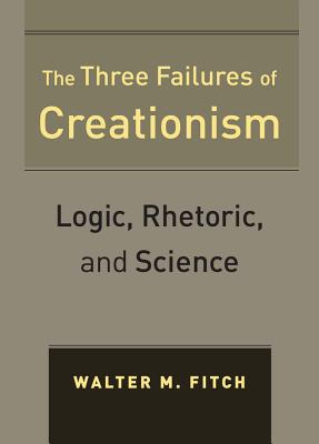 The Three Failures of Creationism Logic Rhetoric and Science