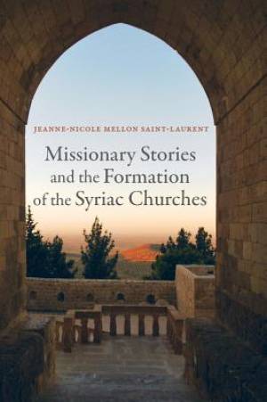 Missionary Stories and the Formation of the Syriac Churches (Hardback)