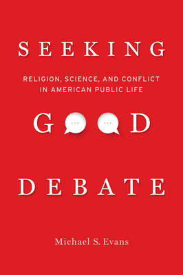 Seeking Good Debate Religion Science and Conflict in American Publi