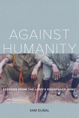 Against Humanity Lessons from the Lord's Resistance Army