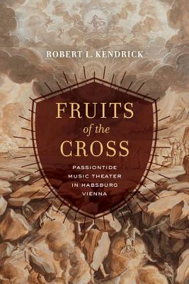 Fruits of the Cross Passiontide Music Theater in Habsburg Vienna