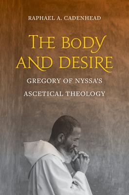 The Body and Desire Gregory of Nyssa's Ascetical Theology (Hardback)