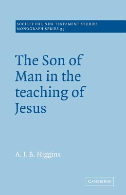 Son Of Man In The Teaching Of Jesus By A J B Higgins (Paperback)