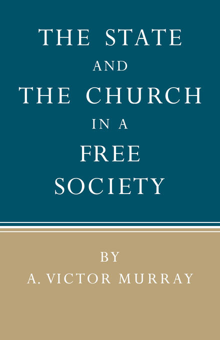 The State and the Church in a Free Society By A Victor Murray