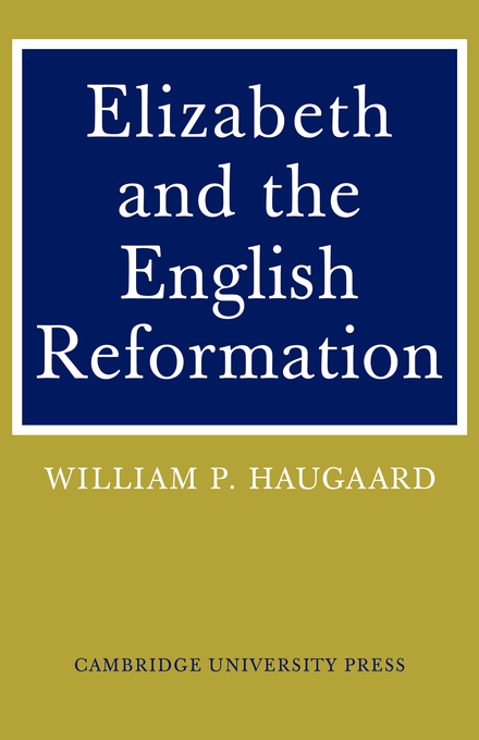 Elizabeth and the English Reformation By William P Haugaard