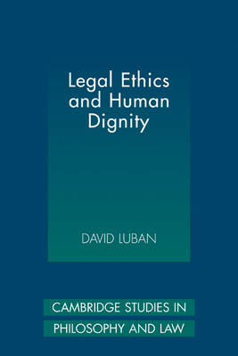 Legal Ethics and Human Dignity By David Luban (Paperback)