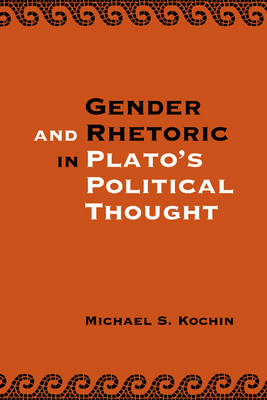 Gender and Rhetoric in Plato's Political Thought By Michael S Kochin