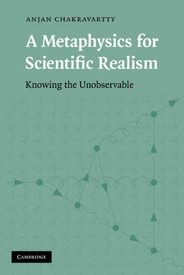 A Metaphysics for Scientific Realism By Anjan Chakravartty (Paperback)