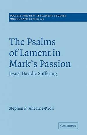 The Psalms of Lament in Mark's Passion By Stephen P Ahearne-Kroll