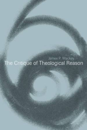 The Critique of Theological Reason By James P Mackey (Paperback)