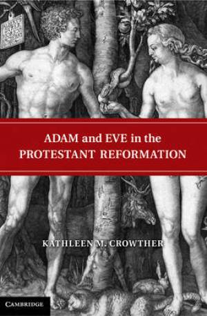 Adam and Eve in the Protestant Reformation By Kathleen M Crowther