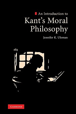 An Introduction to Kant's Moral Philosophy By Jennifer K Uleman