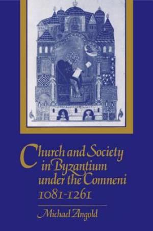 Church and Society in Byzantium under the Comneni 1081-1261