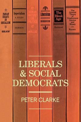 Liberals and Social Democrats By Peter Clarke (Paperback)