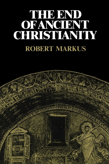 The End Of Ancient Christianity By R A Markus (Paperback)