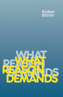 What Reason Demands By Rudiger Bittner (Hardback) 9780521352154