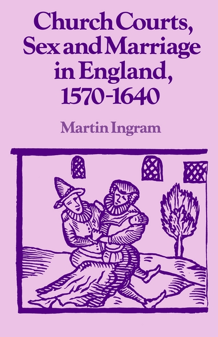 Church Courts Sex and Marriage in England 1570-1640 By Martin Ingram