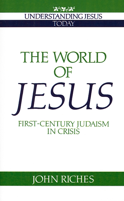 The World of Jesus First-century Judaism in Crisis By John Riches