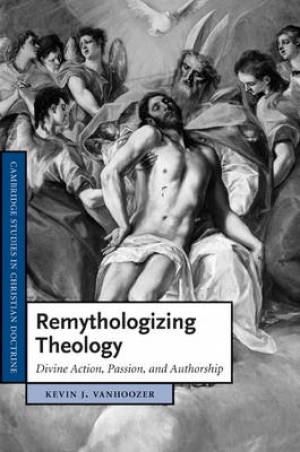 Remythologizing Theology By Kevin J Vanhoozer (Hardback) 9780521470124