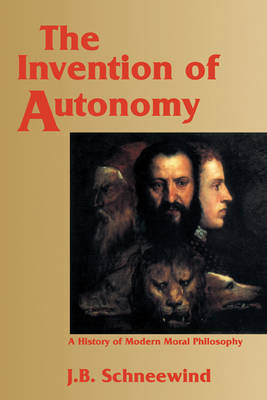 The Invention of Autonomy By Jerome B Schneewind (Paperback)