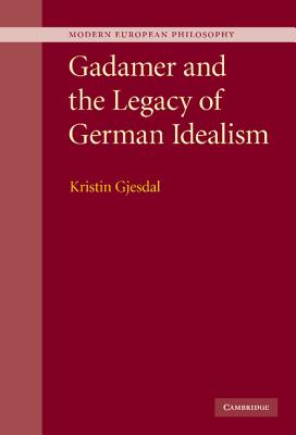 Gadamer And The Legacy Of German Idealism (Hardback) 9780521509640