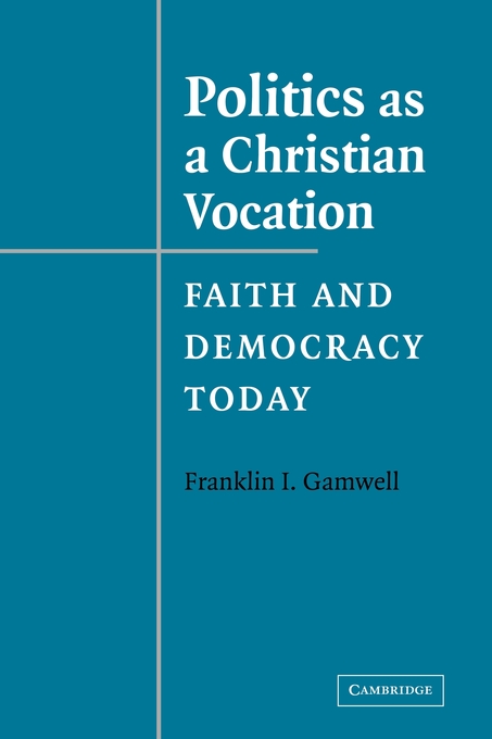 Politics as a Christian Vocation By Franklin I Gamwell (Paperback)