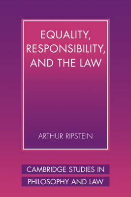 Equality Responsibility and the Law By Arthur Ripstein (Hardback)