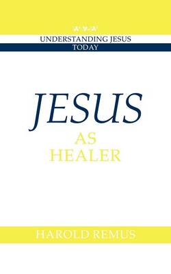 Jesus as Healer By Harold Remus Wilfrid Laurier University Ontario