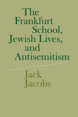 The Frankfurt School Jewish Lives and Antisemitism By Jack Jacobs