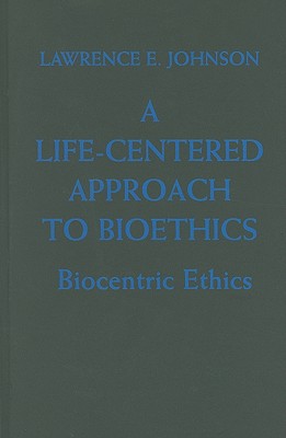 A Life-Centered Approach to Bioethics By Lawrence E Johnson (Hardback)