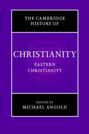 Cambridge History of Christianity Volume 5 Eastern Christianity