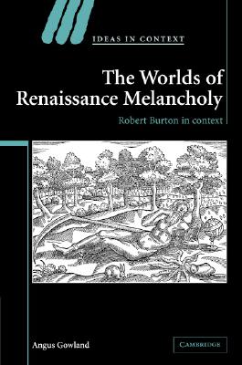 The Worlds of Renaissance Melancholy By Angus Gowland (Hardback)