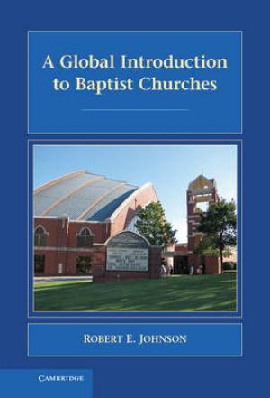 A Global Introduction to Baptist Churches By Robert E Johnson