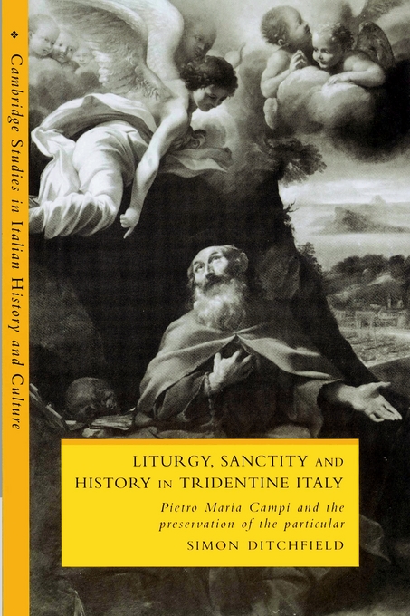 Liturgy Sanctity and History in Tridentine Italy By Simon Ditchfield