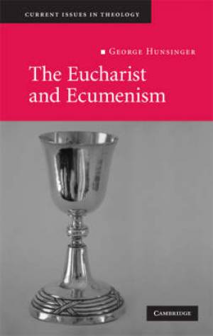 The Eucharist and Ecumenism By George Hunsinger (Hardback)