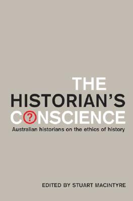 The Historian's Conscience Australian Historians on the Ethics of His