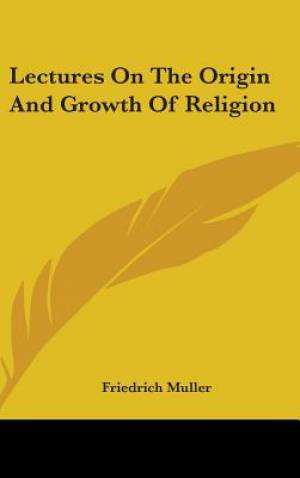 Lectures on the Origin and Growth of Religion By Friedrich Muller