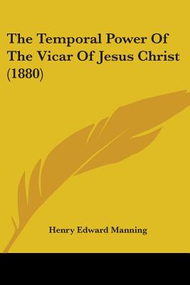 Temporal Power Of The Vicar Of Jesus Christ 1880 (Paperback)