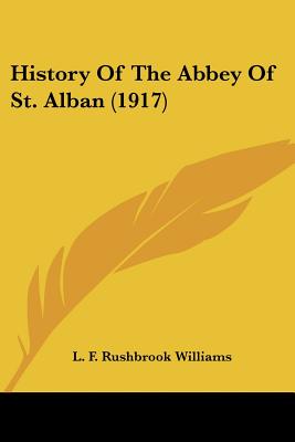 History Of The Abbey Of St Alban 1917 By Rushbrook Williams L f