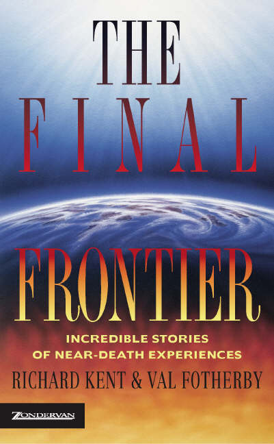 The Final Frontier Incredible Stories of Near-death Experiences