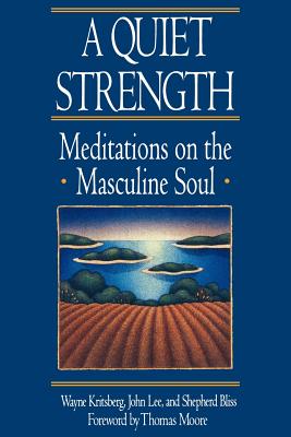 A Quiet Strength Meditations On The Masculine Soul