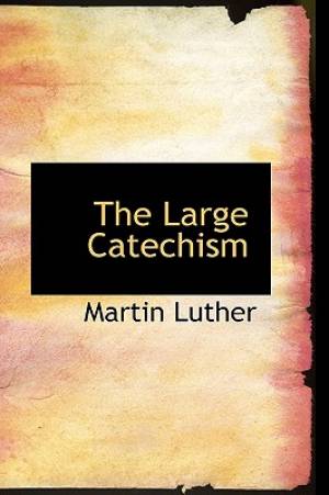 The Large Catechism By Dr Martin Luther (Hardback) 9780554307206