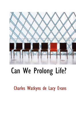 Can We Prolong Life By Charles Watkyns de Lacy Evans (Paperback)