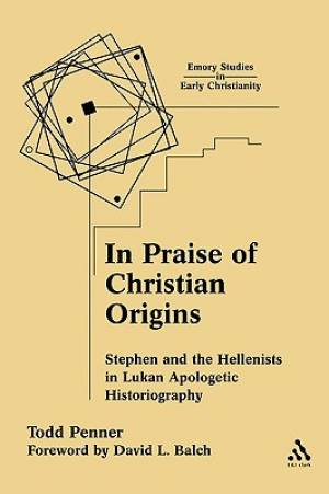 In Praise of Christian Origins Stephen and the Hellenists in Lukan Ap