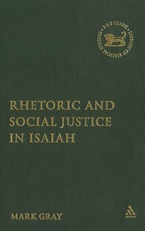 Isaiah Rhetoric and Social Justice in Isaiah By Mark C A Gray