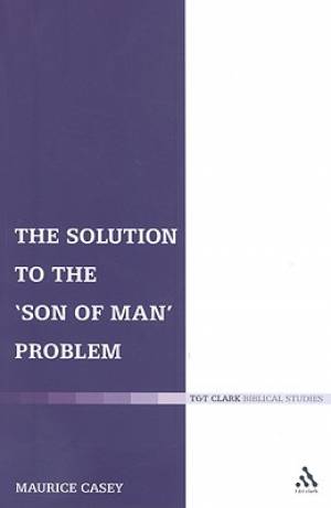 The Solution to the 'Son of Man' Problem By Maurice Casey (Paperback)