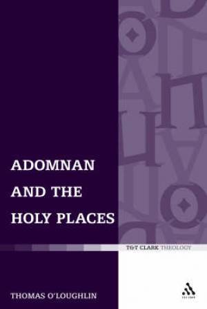 Adomnan and the Holy Places By Thomas O'Loughlin (Hardback)